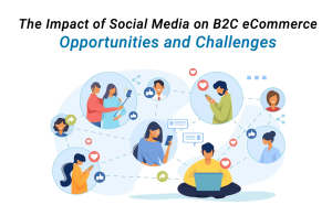The Impact of Social Media on B2C eCommerce: Opportunities and Challenges